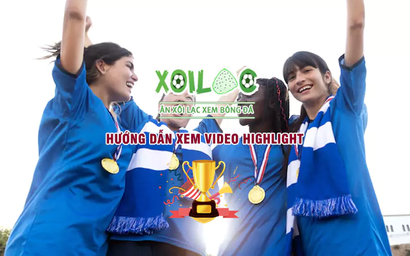 huong-dan-xem-video-highlight-bong-da-tai-xoilac-tv