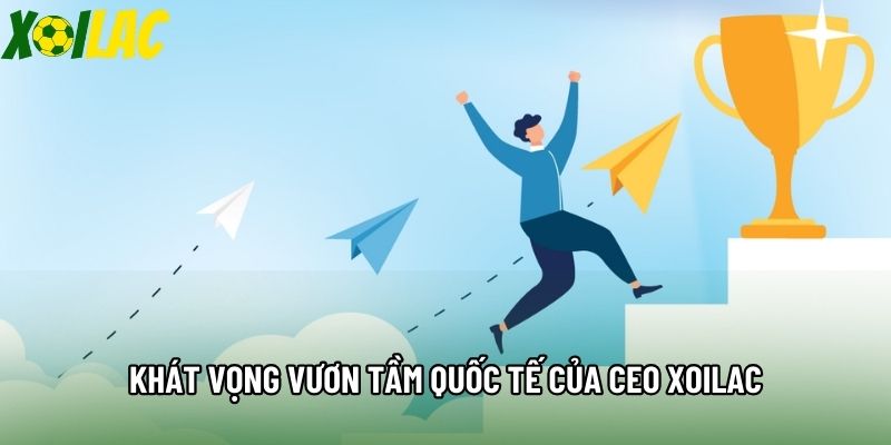 Khát vọng vươn tầm quốc tế của CEO Xoilac Khát vọng vươn tầm quốc tế của CEO Xoilac