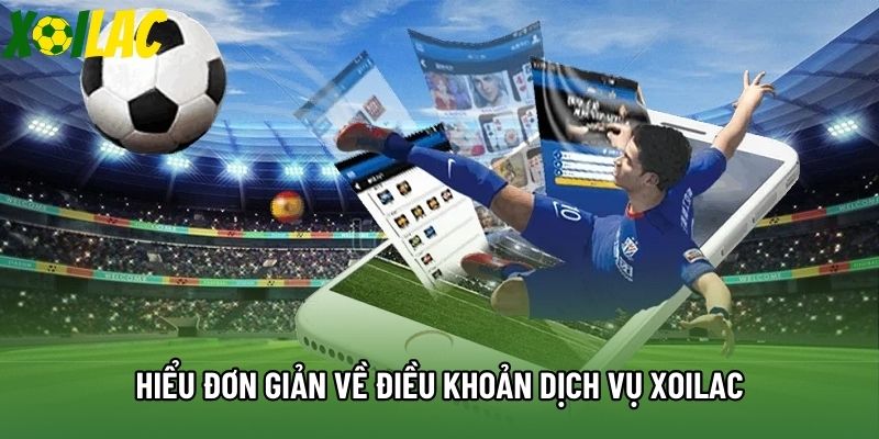 Hiểu đơn giản về điều khoản dịch vụ Xoilac