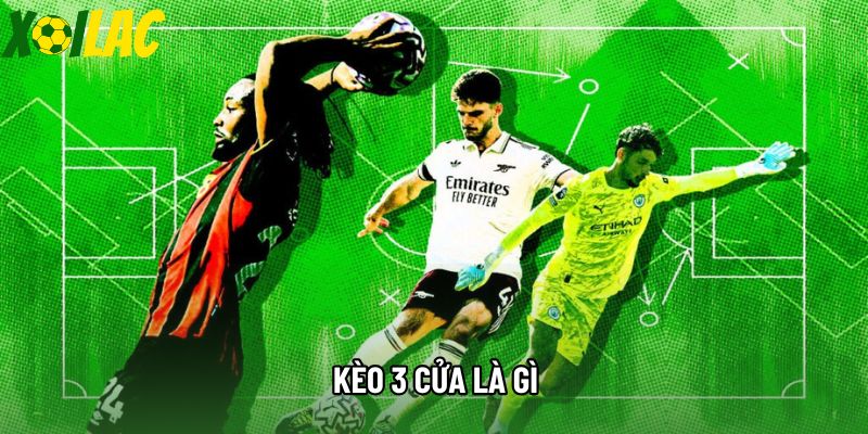 Kèo 3 Cửa Là Gì - Hướng Dẫn Cách Chơi Và Mẹo Thắng Lớn Tại Xoilac