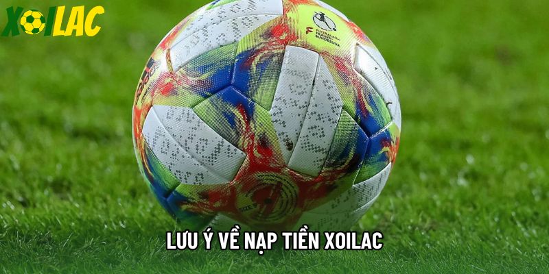 Lưu ý về nạp tiền xoilac