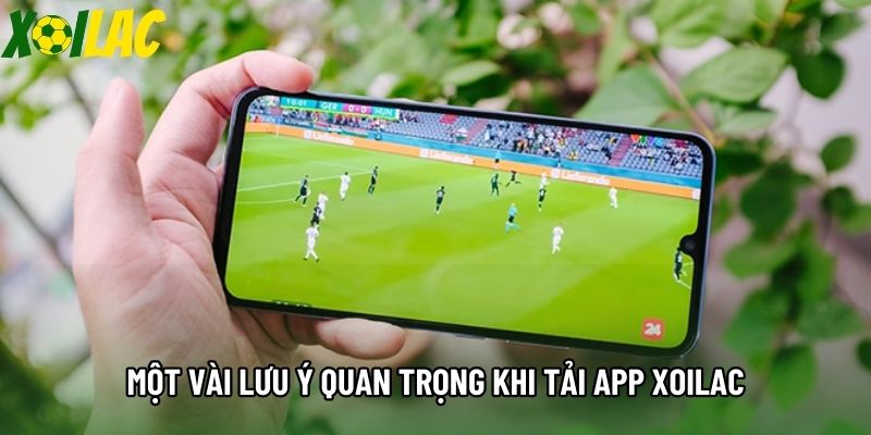 Một vài lưu ý quan trọng khi tải app Xoilac