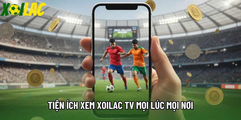 Tiện ích xem xoilac tv mọi lúc mọi nơi