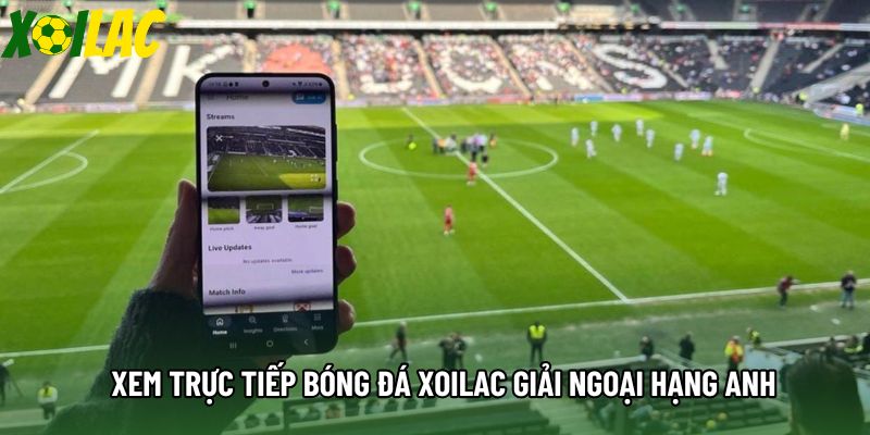 Xem trực tiếp bóng đá xoilac giải Ngoại hạng Anh Xem trực tiếp bóng đá xoilac giải Ngoại hạng Anh