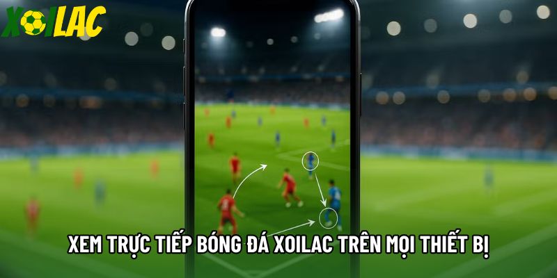 Xem trực tiếp bóng đá xoilac trên mọi thiết bị Xem trực tiếp bóng đá xoilac trên mọi thiết bị